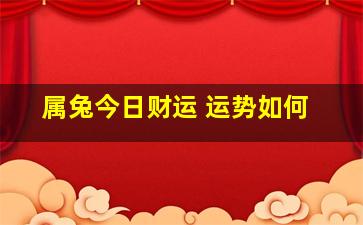 属兔今日财运 运势如何